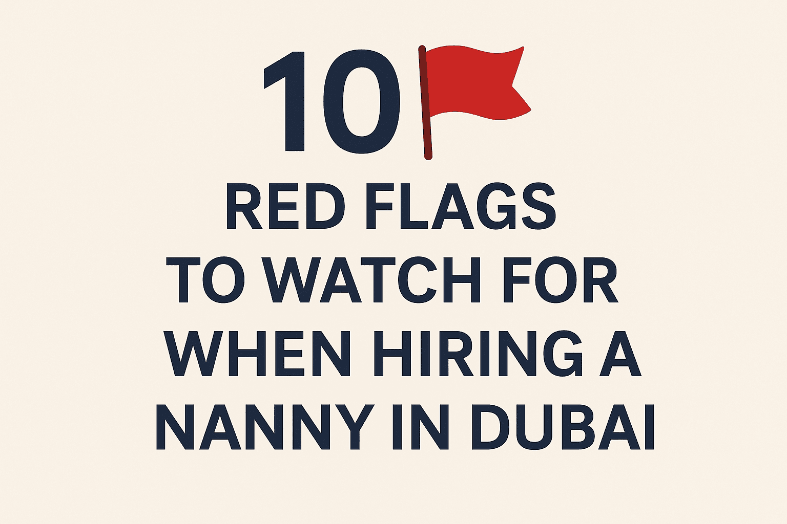 10 Red Flags to Watch for When Hiring a Nanny in Dubai